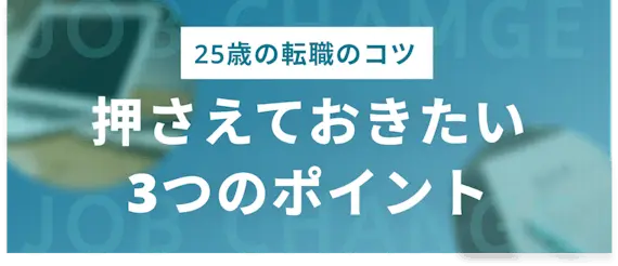 25歳の転職のコツ　押さえておきたい3つのポイント