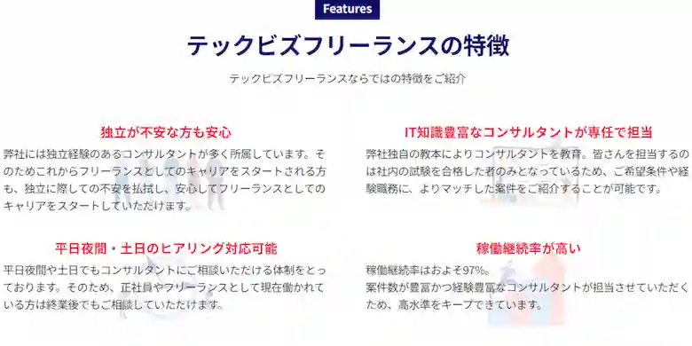 テックビズフリーランス　メリット　　独立が不安な方も安心　IT知識豊富なコンサルタントが専任で担当　平日夜間・土日のヒアリング対応可能　稼働継続率が高い