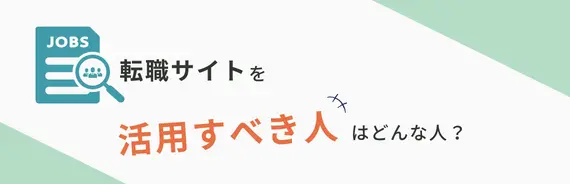 転職サイトを活用すべき人はどんな人？と書かれた画像