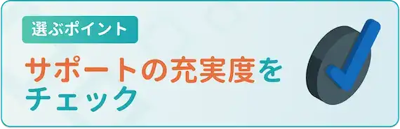 ②サポートの充実度