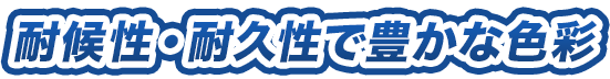 耐候性・耐久性で豊かな色彩